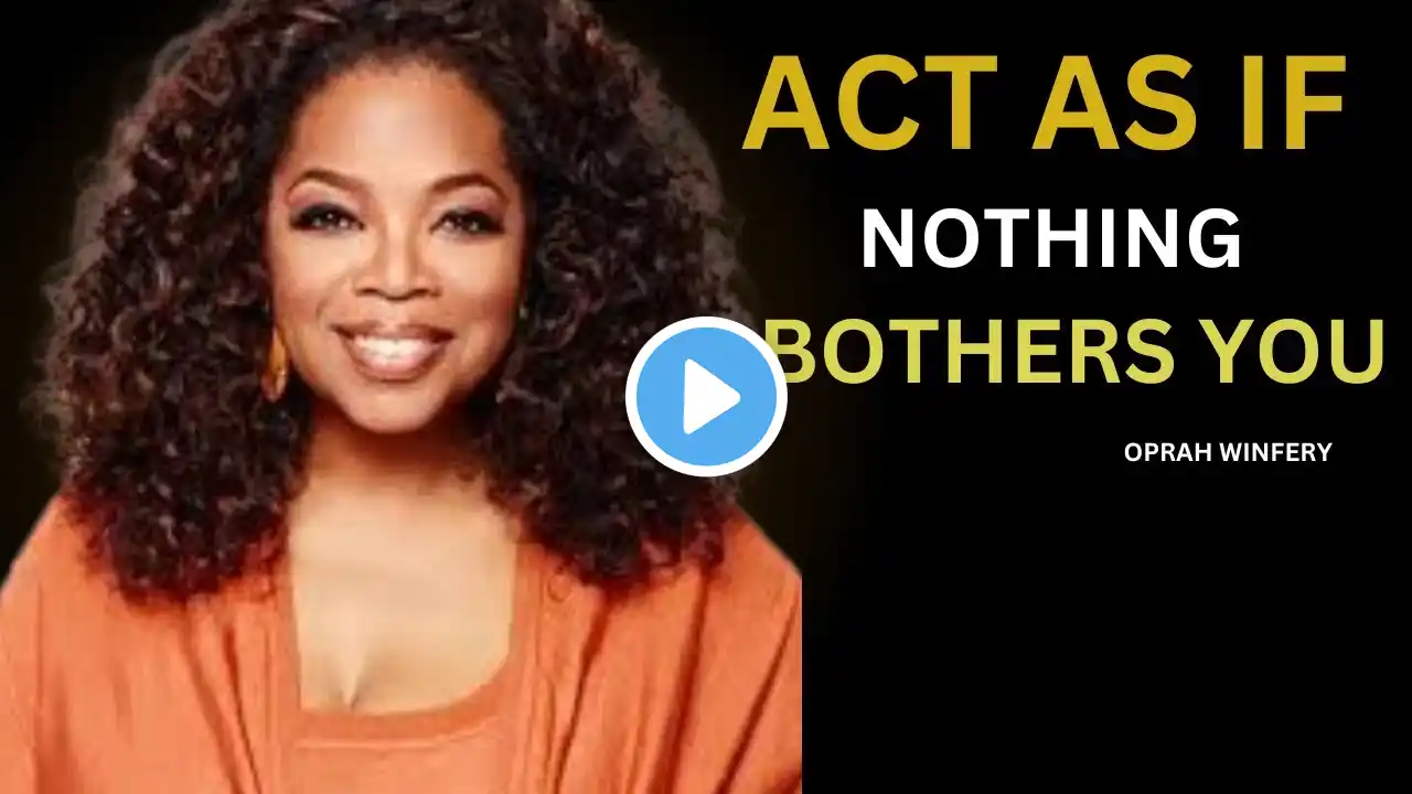 ACT AS IF NOTHING BOTHERS YOU {OPRAH WINFERY }MOTIVATIONAL SPEECH