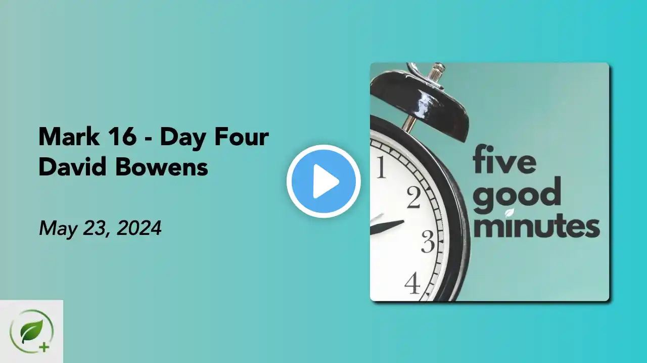 Mark 16 - Day Four | Five Good Minutes