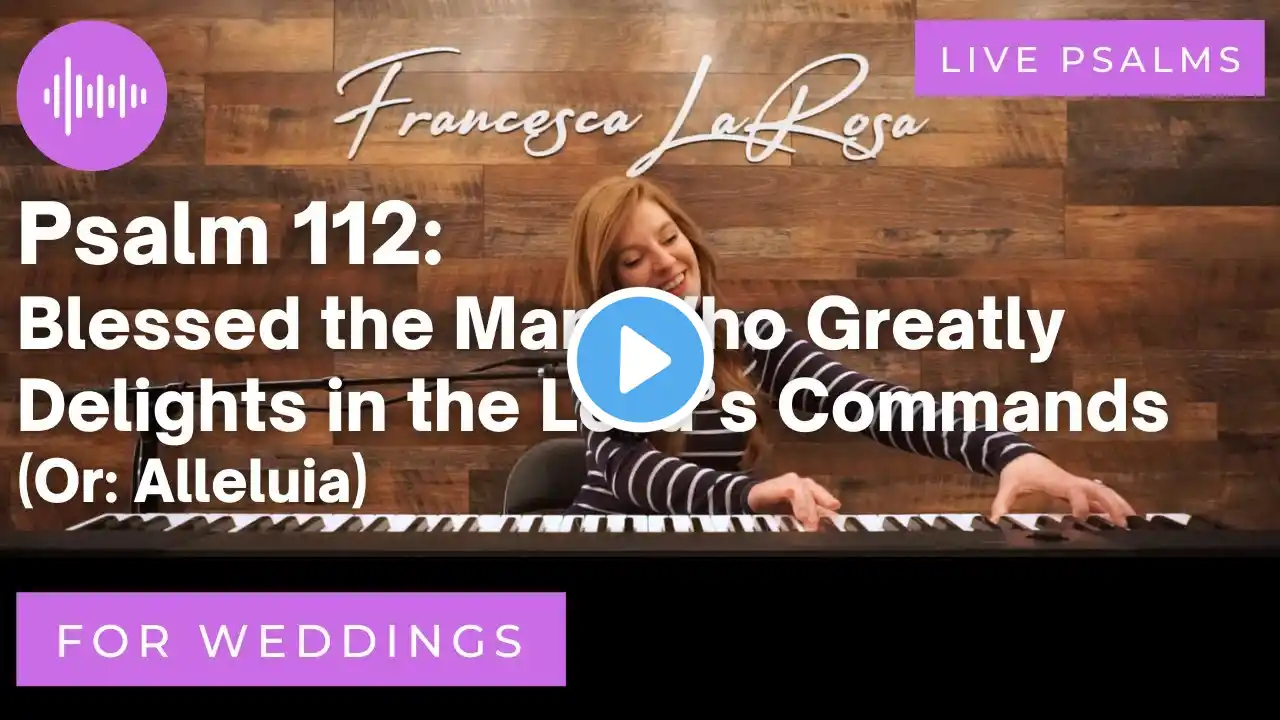 Psalm 112 - Blessed the Man Who Greatly Delights (For Weddings) - Francesca LaRosa (LIVE metered)