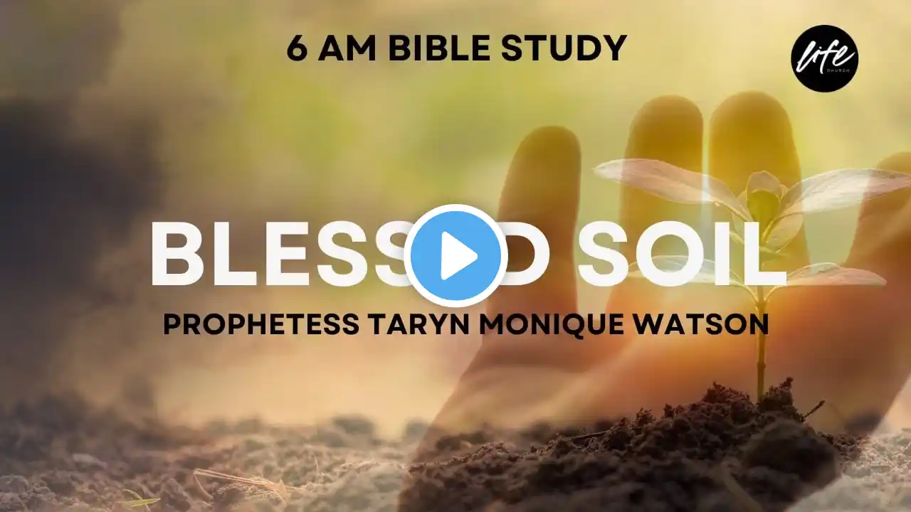 BLESSED SOIL || 6 AM BIBLE STUDY || PROPHETESS TARYN MONIQUE WATSON