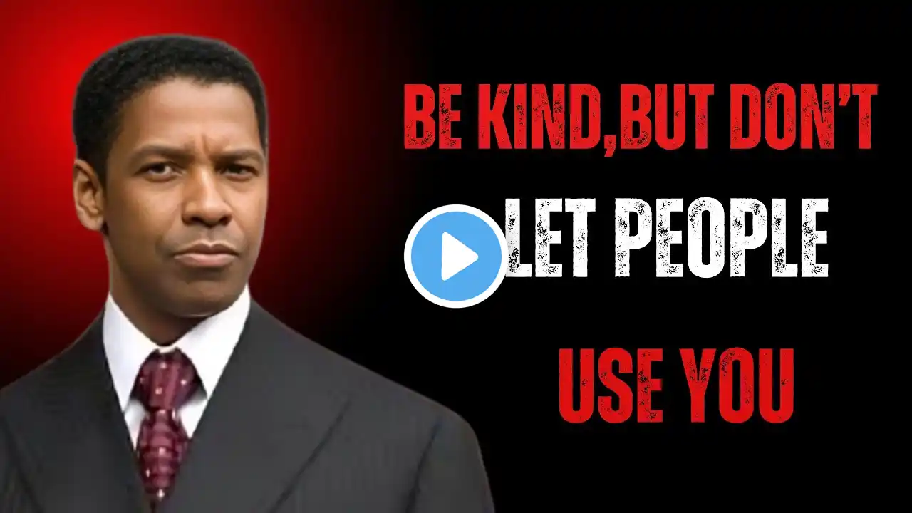 BE KIND BUT DON'T LET PEOPLE USE YOU - DENZEL WASHINGTON MOTIVATION