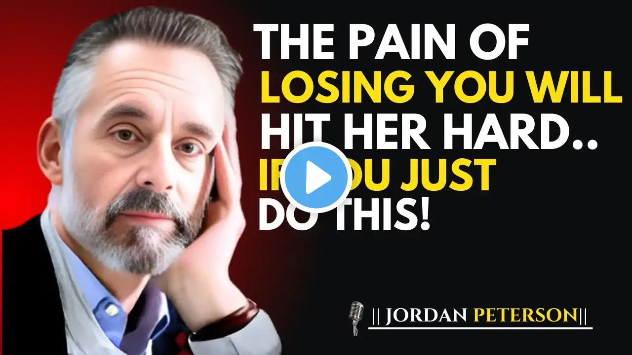THE PAIN OF LOSING YOU WILL HIT HER HARD..IF YOU JUST DO THIS! | JORDAN PETERSON MOTIVATIONAL SPEECH