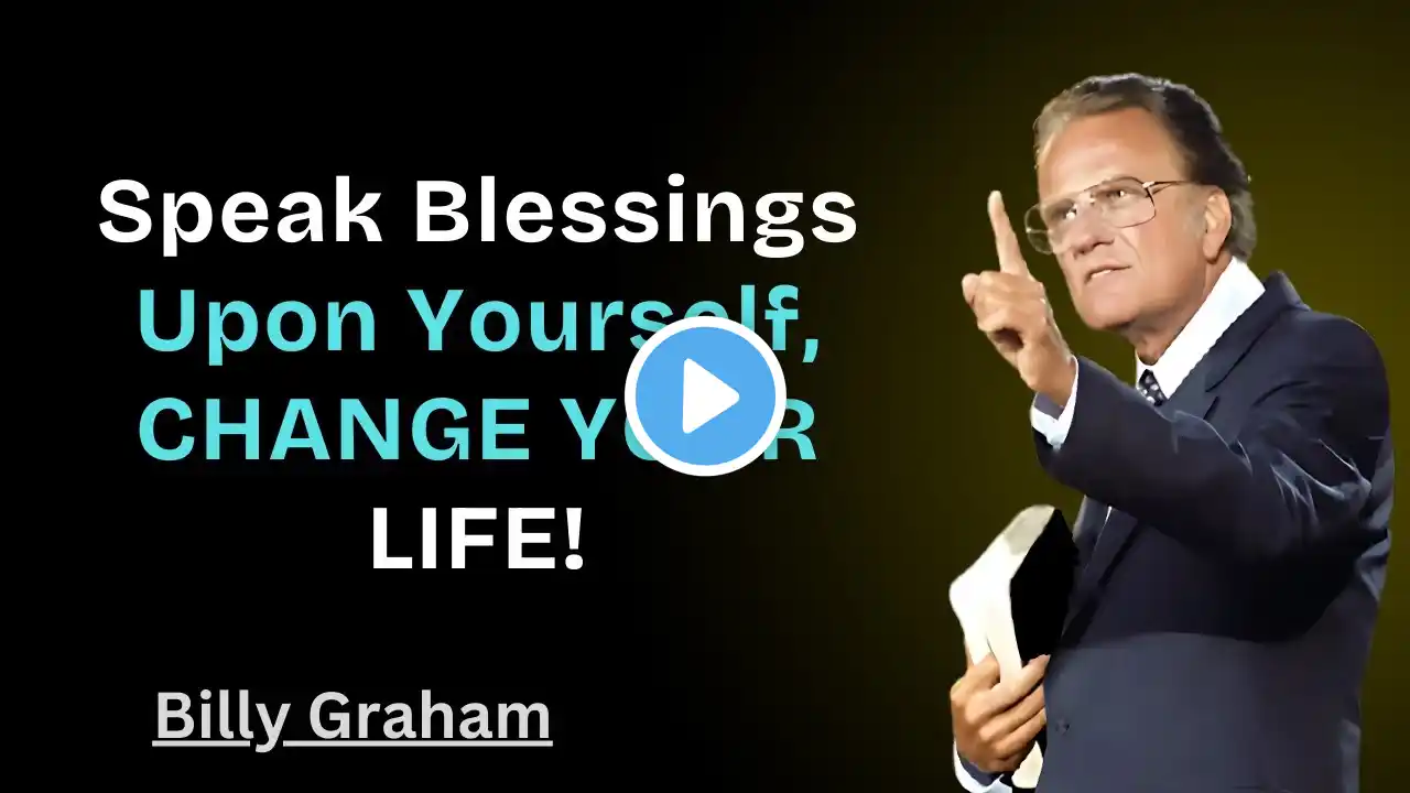 Speak Blessings Upon Yourself, CHANGE YOUR LIFE! | Billy Graham Sermon | Faith Motivation