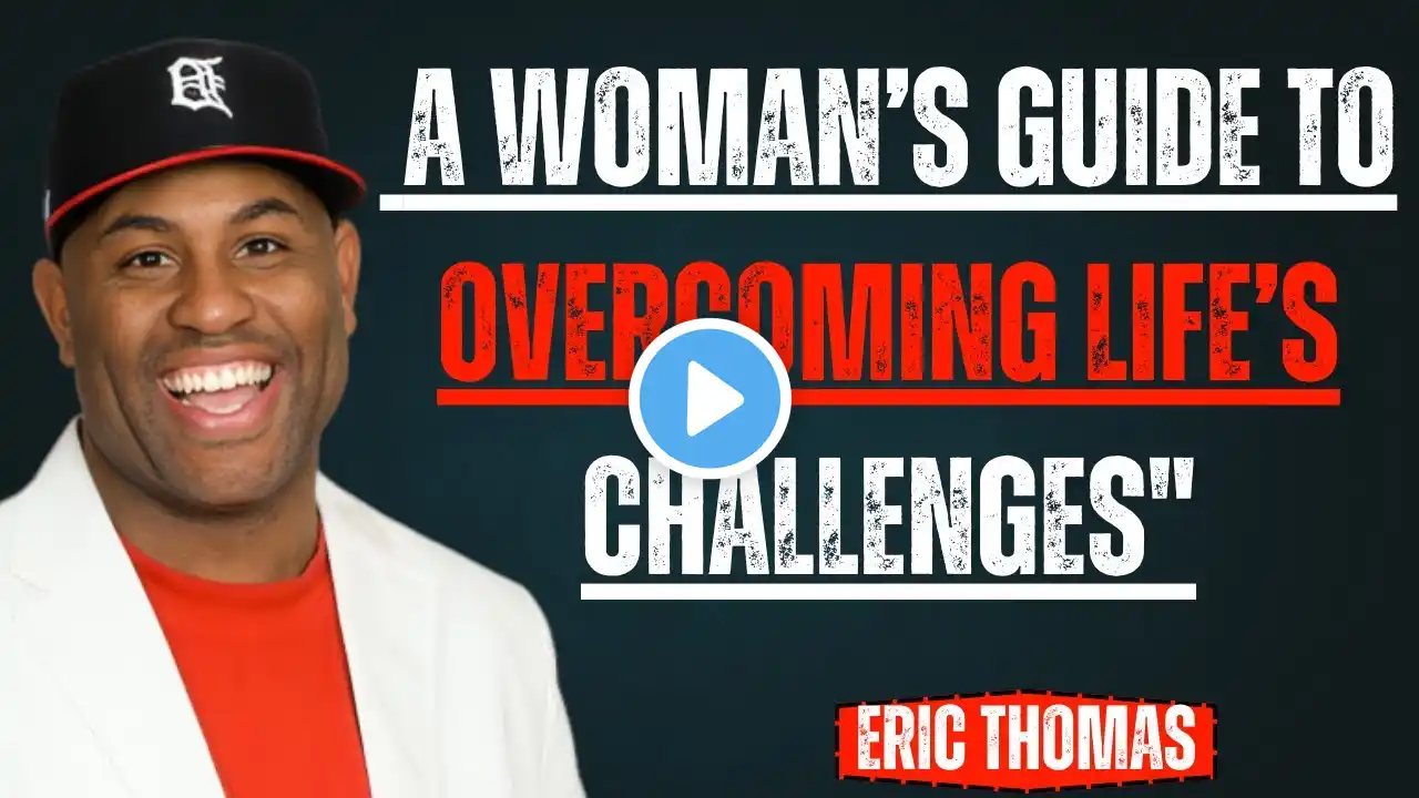 A Woman’s Guide to Overcoming Life’s Challenges"  |  ERIC THOMAS MOTIVATION SPEECH