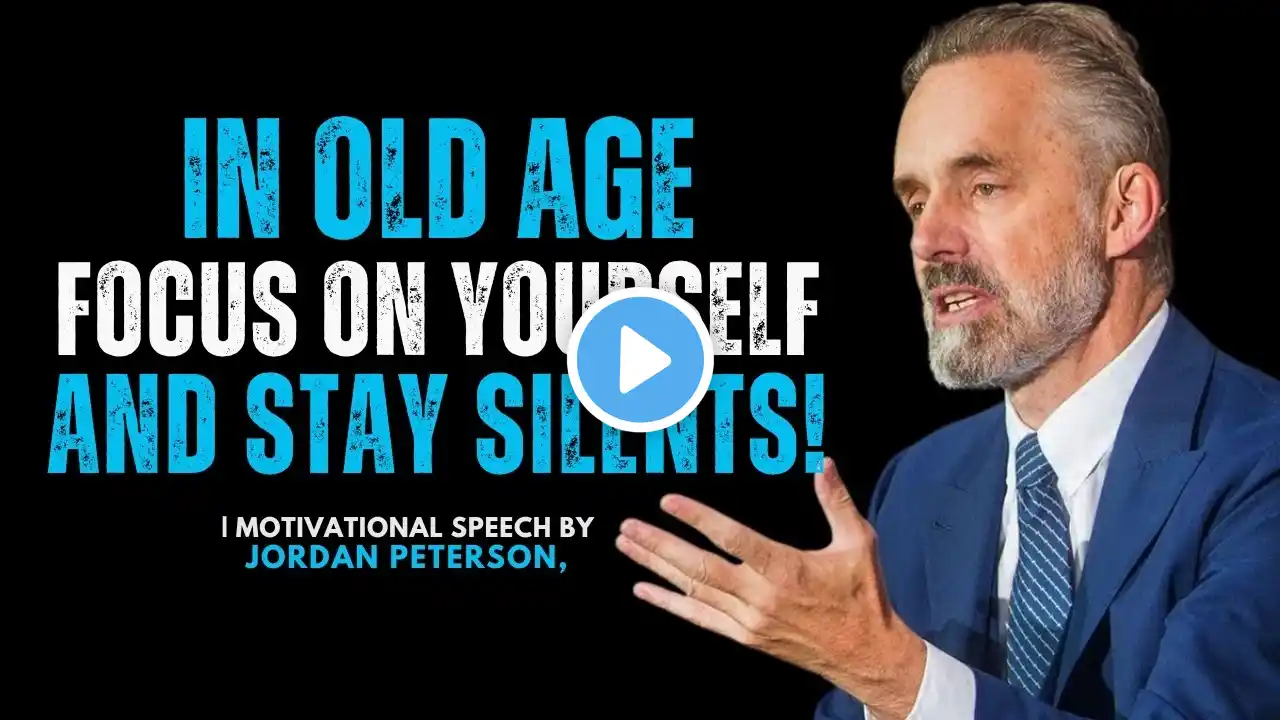 In Old Age, FOCUS On YOURSELF And Stay Silent   JORDAN PETERSON MOTIVATION