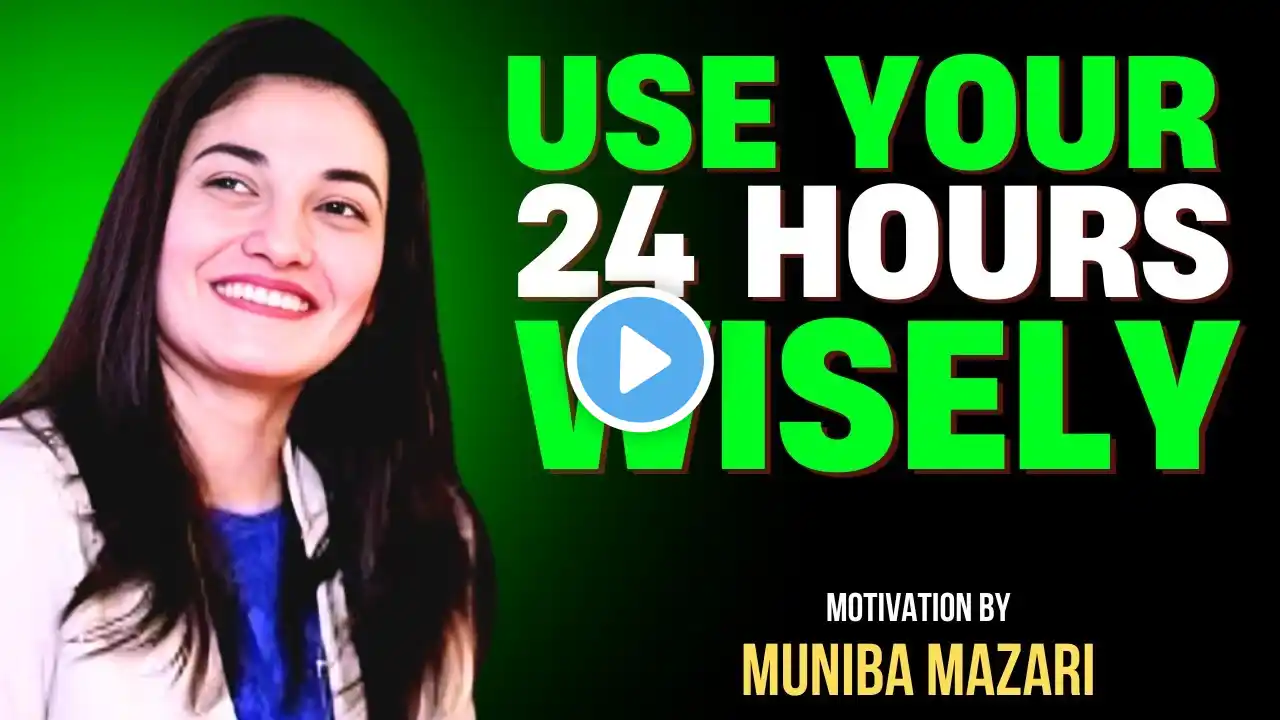 USE YOUR 24 HOURS OF A DAY WISELY | MUNIBA MAZARI MOTIVATIONAL SPEECH