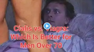 Cialis vs. Viagra: Which Is Better for Men Over 70