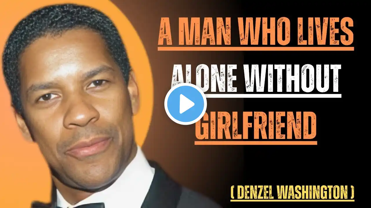 | A MAN WHO LIVES ALONE WITHOUT GIRLFRIEND | (Denzel Washington Style Motivational Speech)