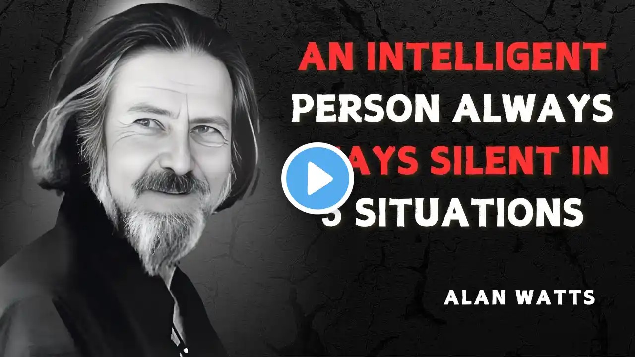 AN INTELLIGENT PERSON ALWAYS STAYS SILENT IN 5 SITUATIONS - ALAN WATTS MOTIVATION