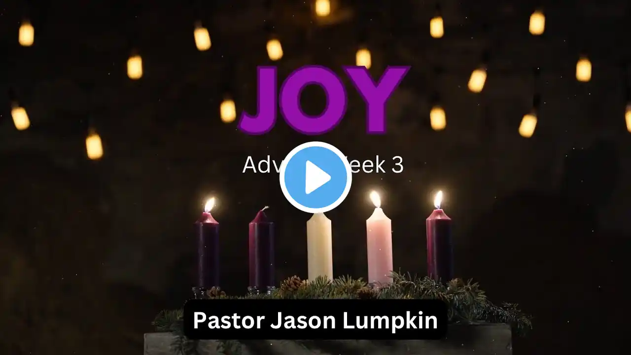 Advent Week 3: Joy | Pastor Jason Lumpkin (Full Service)