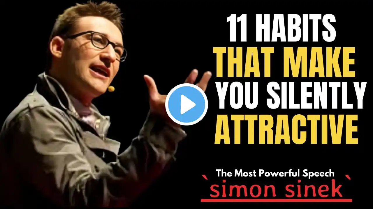 11 HABITS THAT MAKE YOU SILENTLY ATTRACTIVE ||The Most Powerful Speech By Simon Sinek||