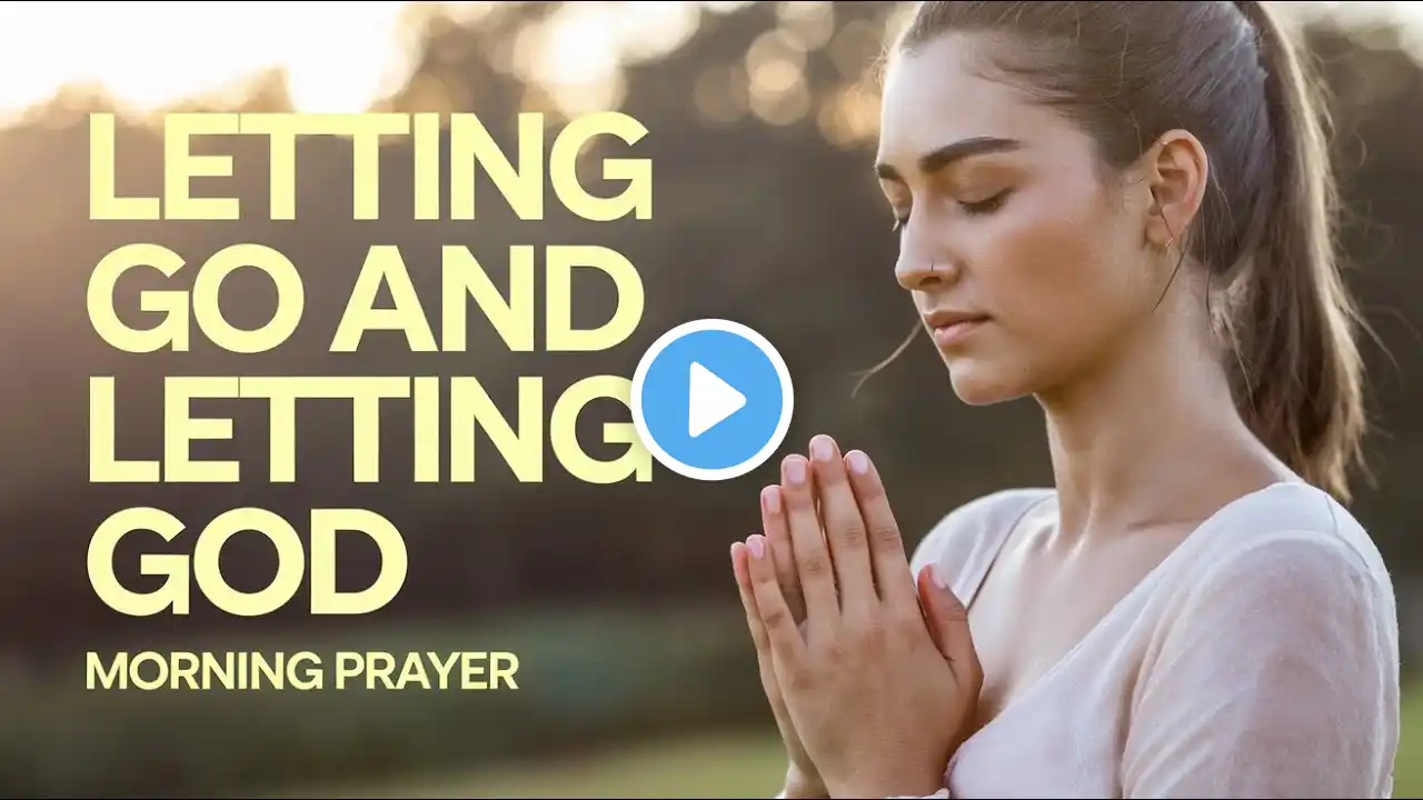 Let Go, Let God | Prayer For Anxiety & Worry | Morning Prayer