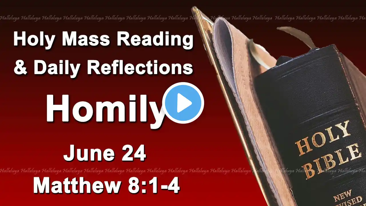 Catholic Mass Reading and Reflections I June 24 I Homily I Daily Reflections I Matthew 8:1-4