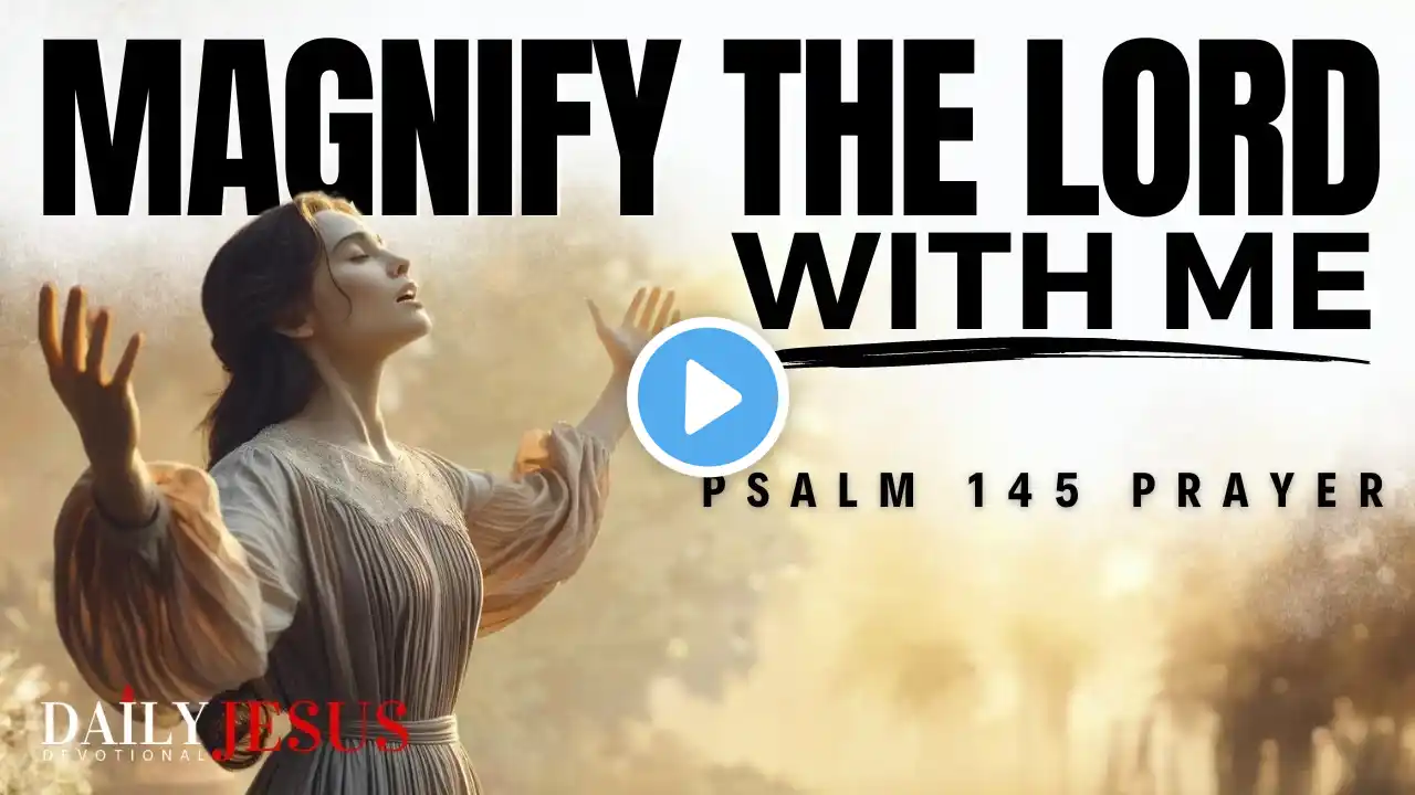 Magnify God And Not Your Problems: Powerful Psalm 145 ‘God is Great’ Prayer (Daily Jesus Devotional)