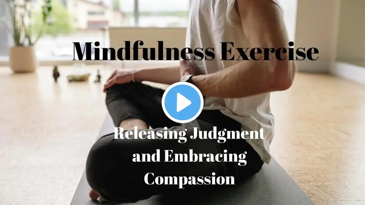 Mindfulness Exercise: Releasing Judgment and Embracing Compassion