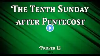 Holy Eucharist Rite II - The Tenth Sunday after Pentecost/ Proper 12  - 07/28/24