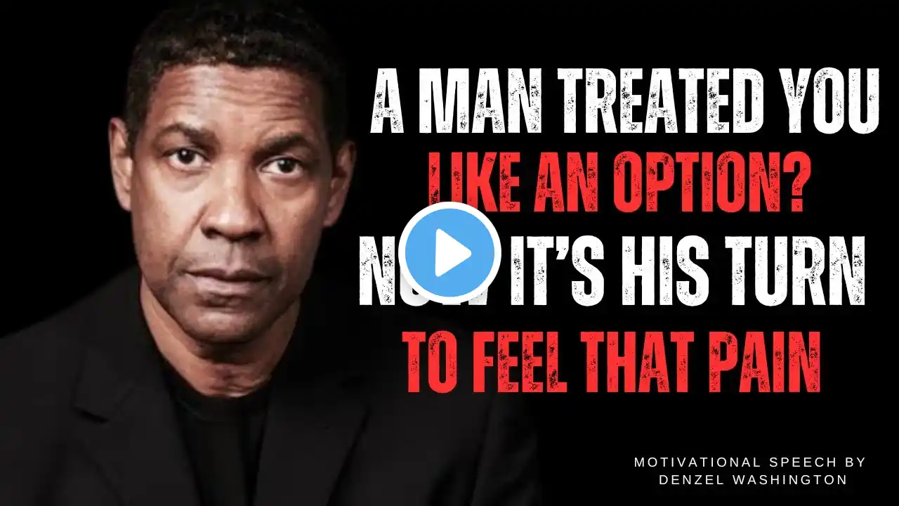 A MAN TREATED YOU LIKE AN OPTION NOW IT’S HIS TURN TO FEEL THAT PAIN |DENZEL WASHINGTON|Motivaitonal