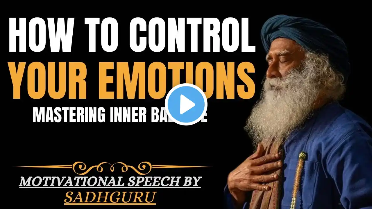 SADHGURU - How to Control Your Emotions | Sadhguru’s Powerful Wisdom on Mastering Inner Balance