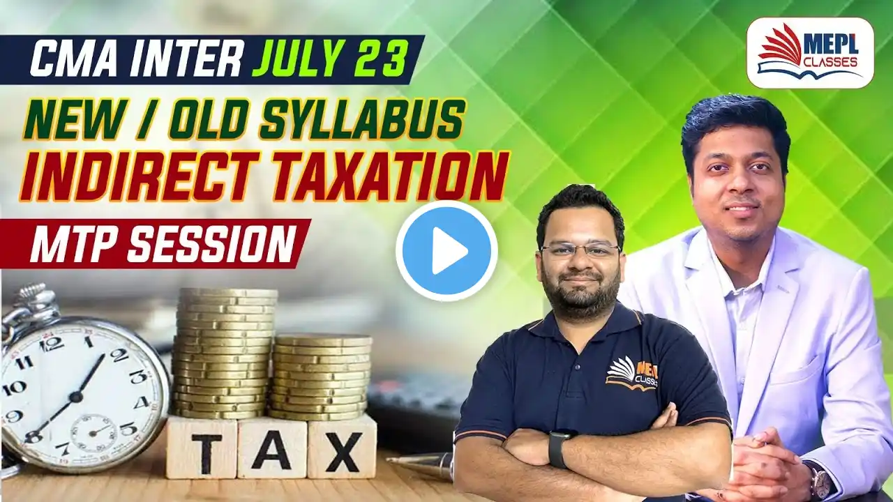 CMA Inter July 23 - Old/New Syllabus | Indirect Taxation - MTP Session | MEPL Classes