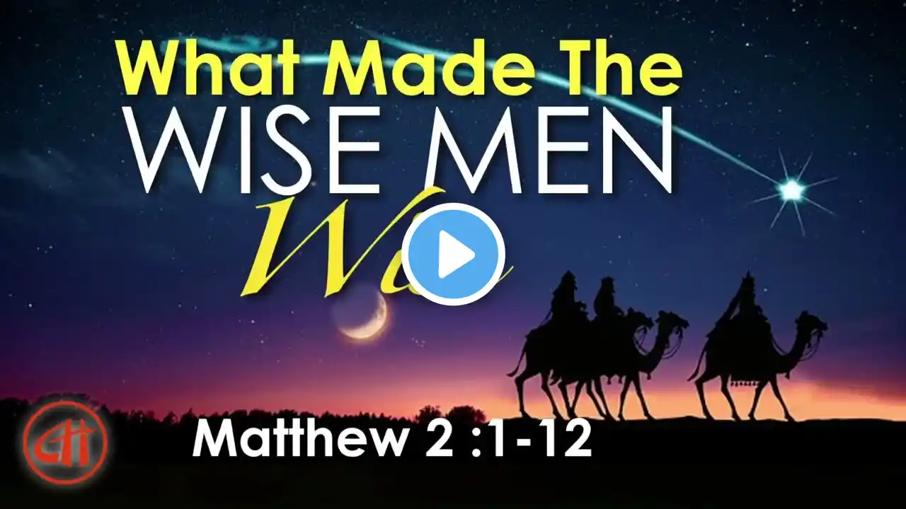 CHBC Sunday Morning Service | Gift to Jesus Sunday | Dec 24, 2023 | "What Made the Wisemen, Wise?"