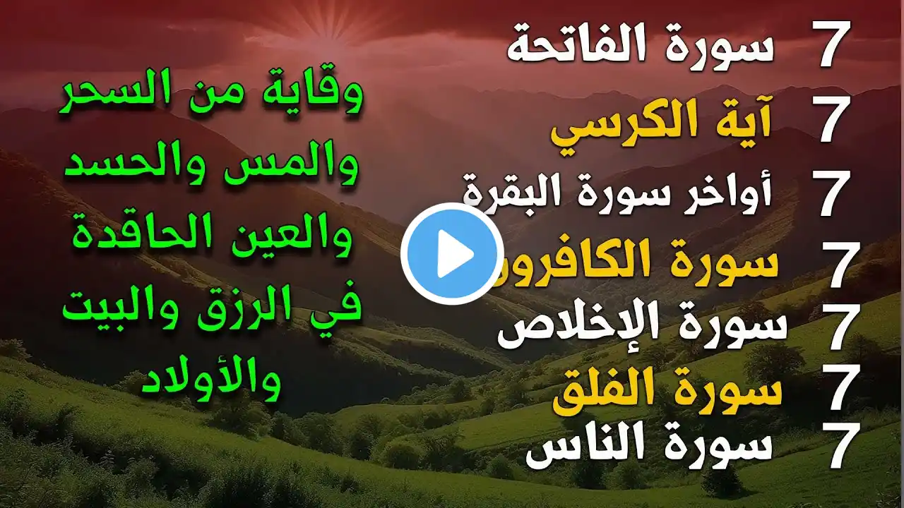 سورة الفاتحة 7مرات اية الكرسي7 أواخر سورة البقرة7 الاخلاص7الفلق7 الناس وقاية من الحسد والسحر و العين