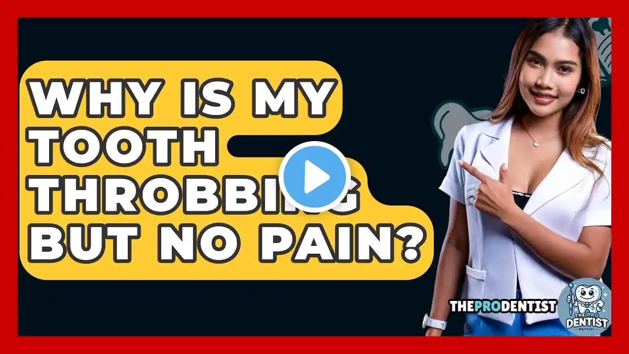 Why Is My Tooth Throbbing But No Pain? - The Pro Dentist