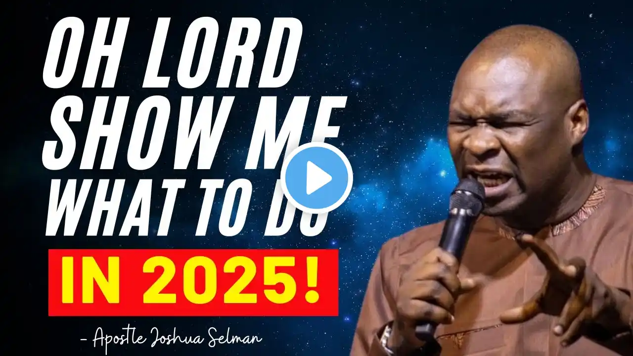 🔥Oh Lord, SHOW ME WHAT I SHOULD DO IN 2025! | Apostle Joshua Selman