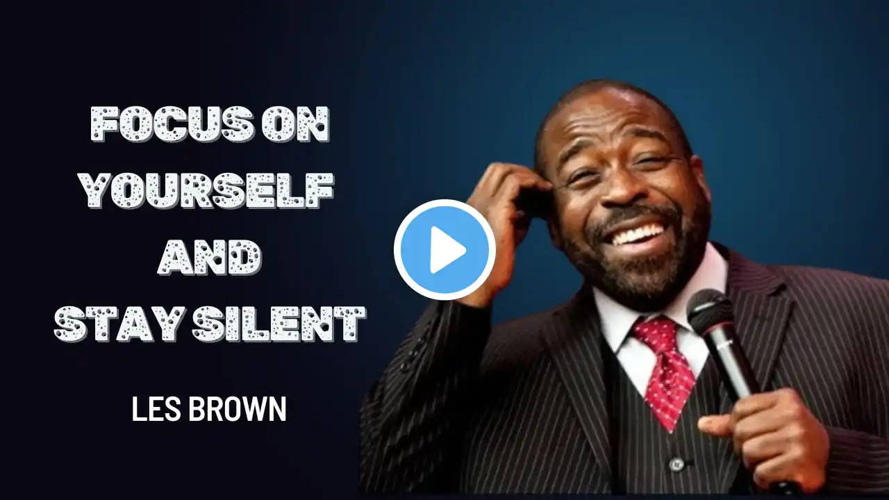 Focus on Yourself and Stay Silent | Powerful Les Brown Motivational Speech