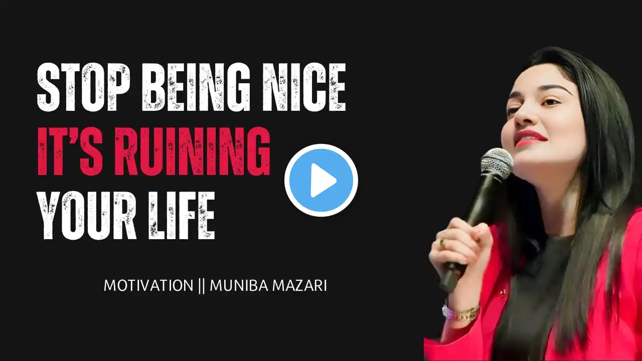 Stop Being Nice! It’s Ruining Your Life || Motivation || Muniba Mazari