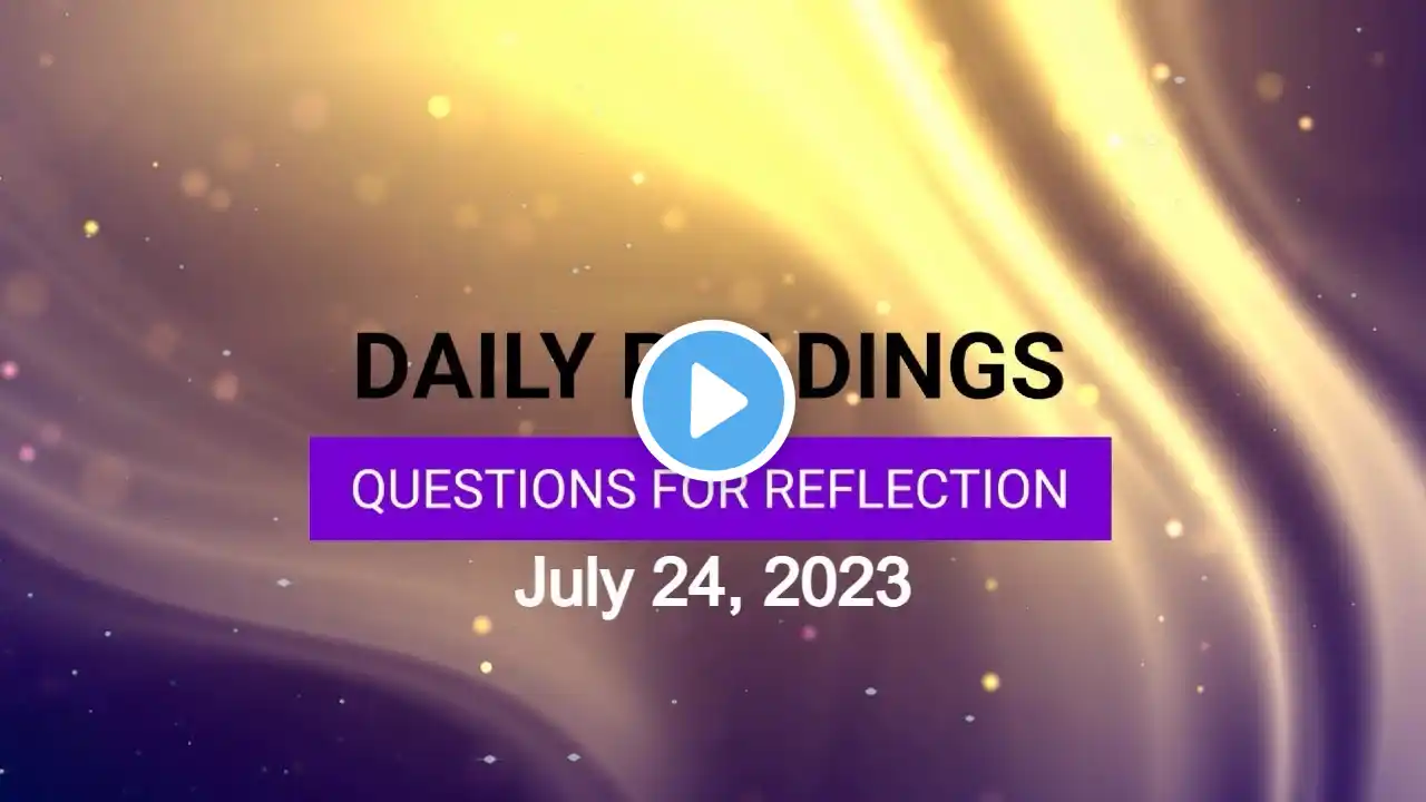 Questions for Reflection for July 24, 2023 HD