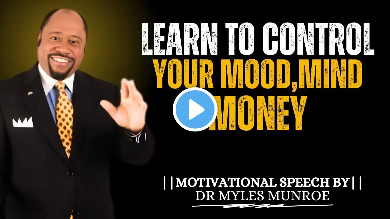 Learn To Control Your Mood, Mind & Money | DR.MYLES MUNROE MOTIVATIONAL SPEECH