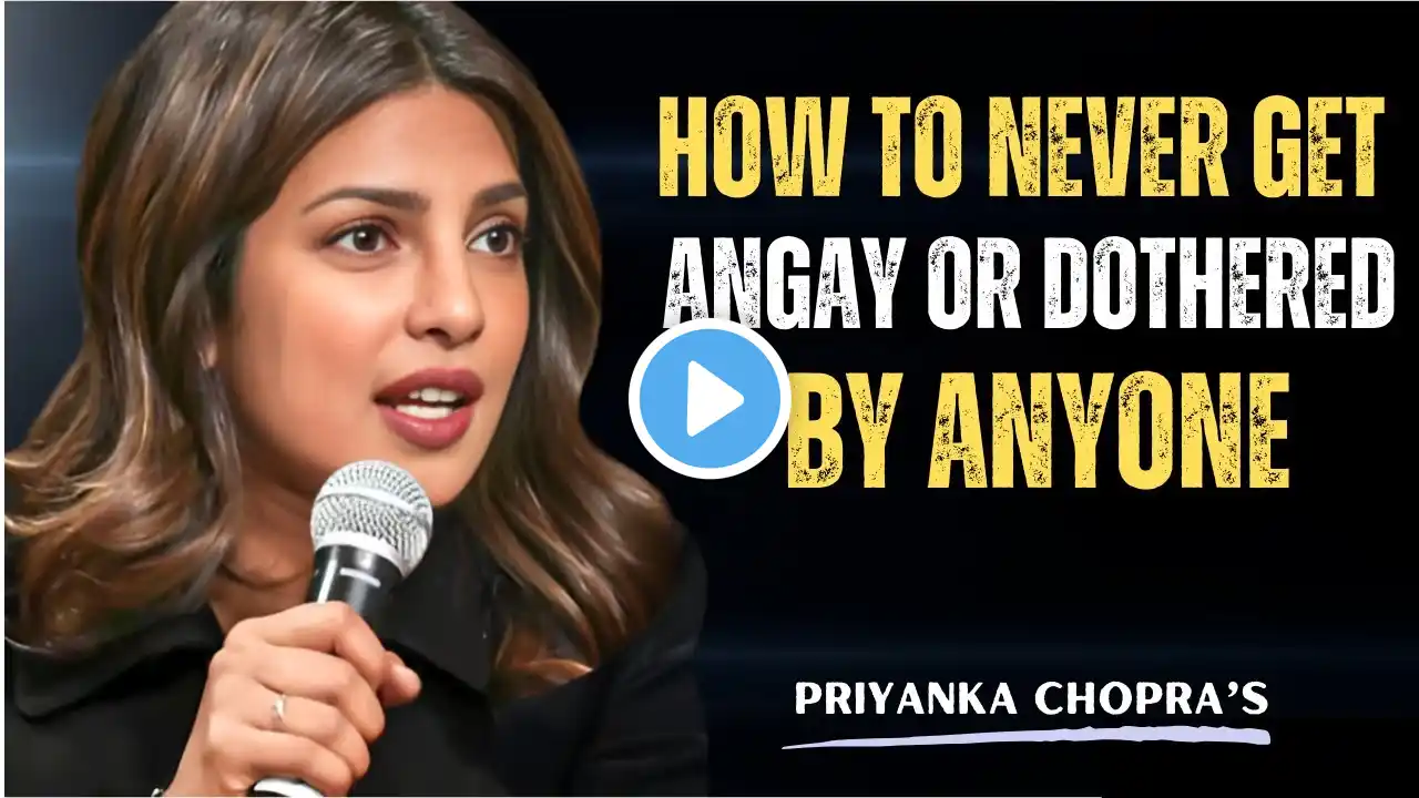 How to NEVER Get Angry or Bothered by Anyone  Life-Changing Advice By Priyanka chopra