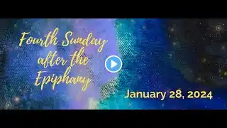 Sunday Service, Fourth Sunday after Epiphany, January 28th, 2024