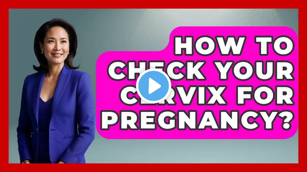 How To Check Your Cervix For Pregnancy? - Women's Health and Harmony