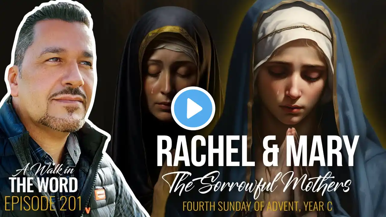 FOURTH SUNDAY OF ADVENT YEAR C: RACHEL & MARY: THE SORROWFUL MOTHERS