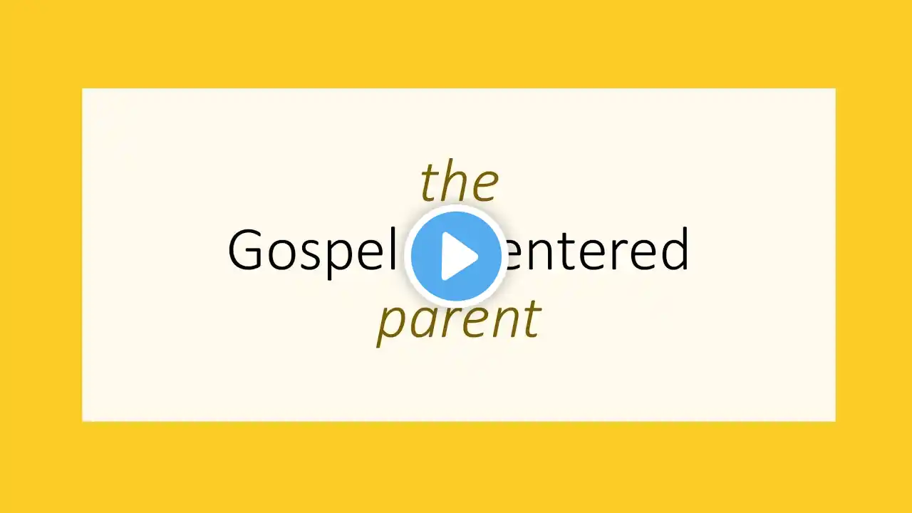 Gospel Centered Parent - Lesson 1