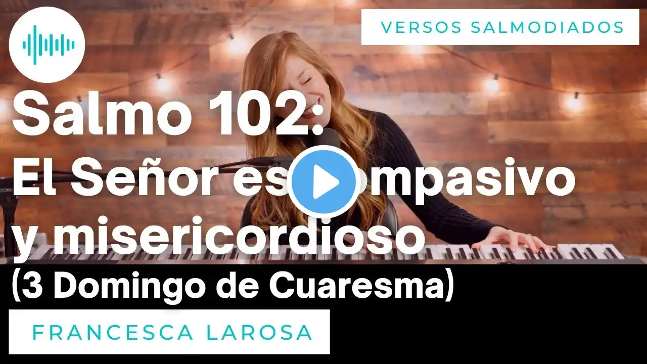 Salmo 102 - El Señor es compasivo y misericordioso - Francesca LaRosa (versos salmodiados)