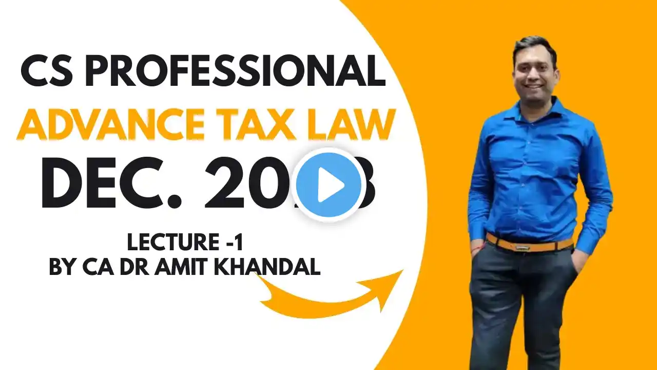 CS Professional Advance Tax Law l Lecture 1 l Dec. 2023 l Regular Batch l CA DR Amit Khandal