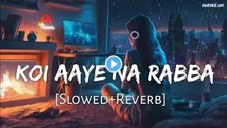 Koi Aaye Na Rabba [Slowed+Reverb] B Praak | Daaka | Sad Songs | PANTHER Lofi