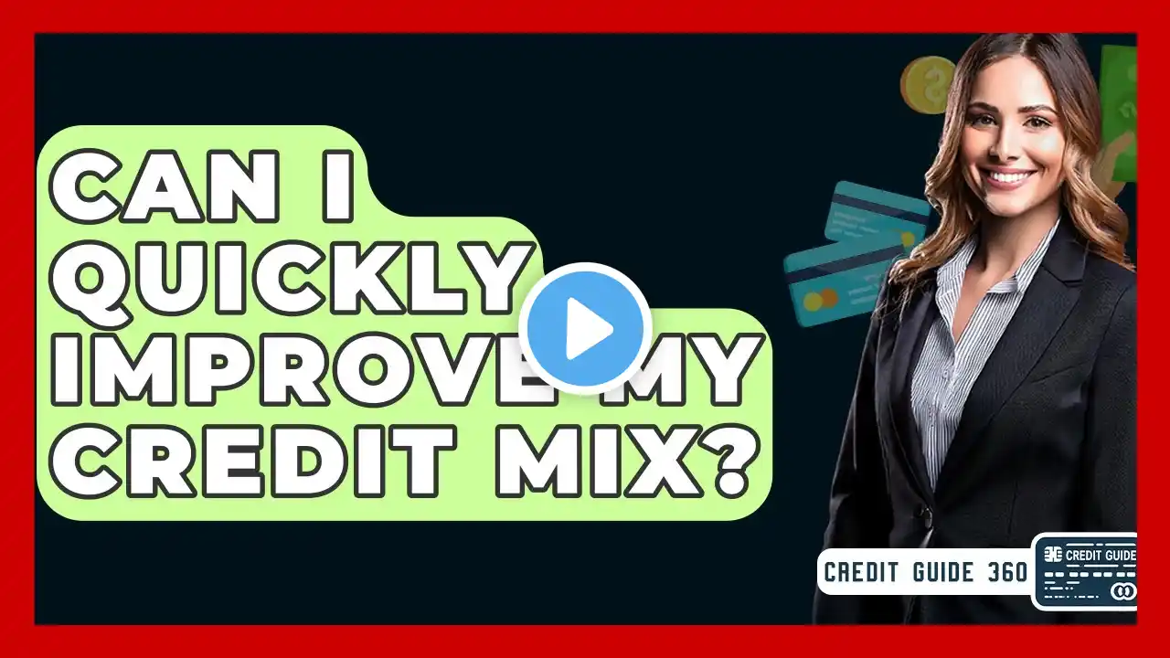 Can I Quickly Improve My Credit Mix? - CreditGuide360.com