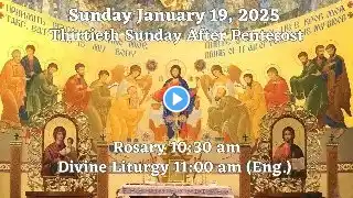 Sunday January 19, 2025, 11:00 am (Eng.) Thirtieth Sunday After Pentecost