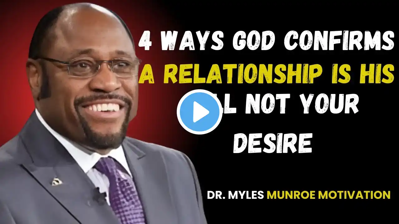 4 SIGNS GOD CONFIRMS A RELATIONSHIP IS HIS WILL, NOT YOUR DESIRE|MOTIVATIONAL SPEECH BY MYLES MUNROE