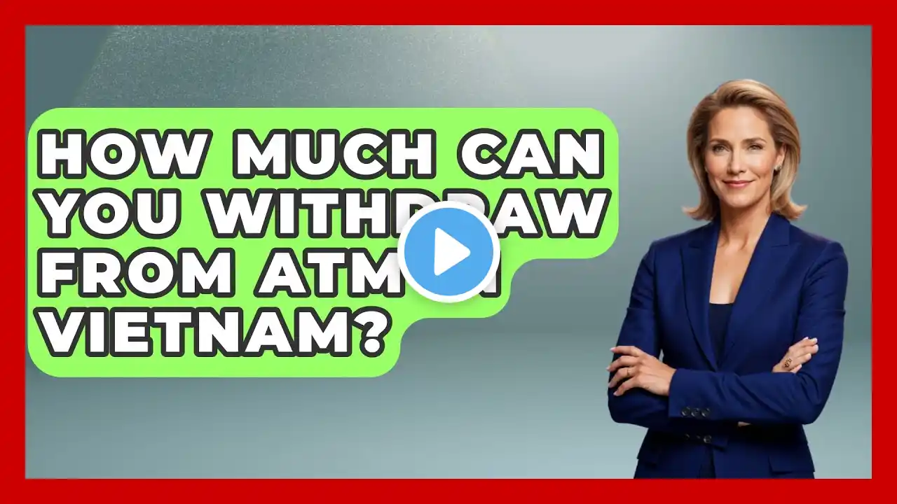 How Much Can You Withdraw From ATM In Vietnam? - Exploring Southeast Asia