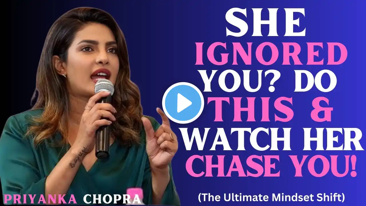 PRIYANKA CHOPRA__-She Ignored You? Do THIS & Watch Her Chase You! (The Ultimate Mindset Shift)