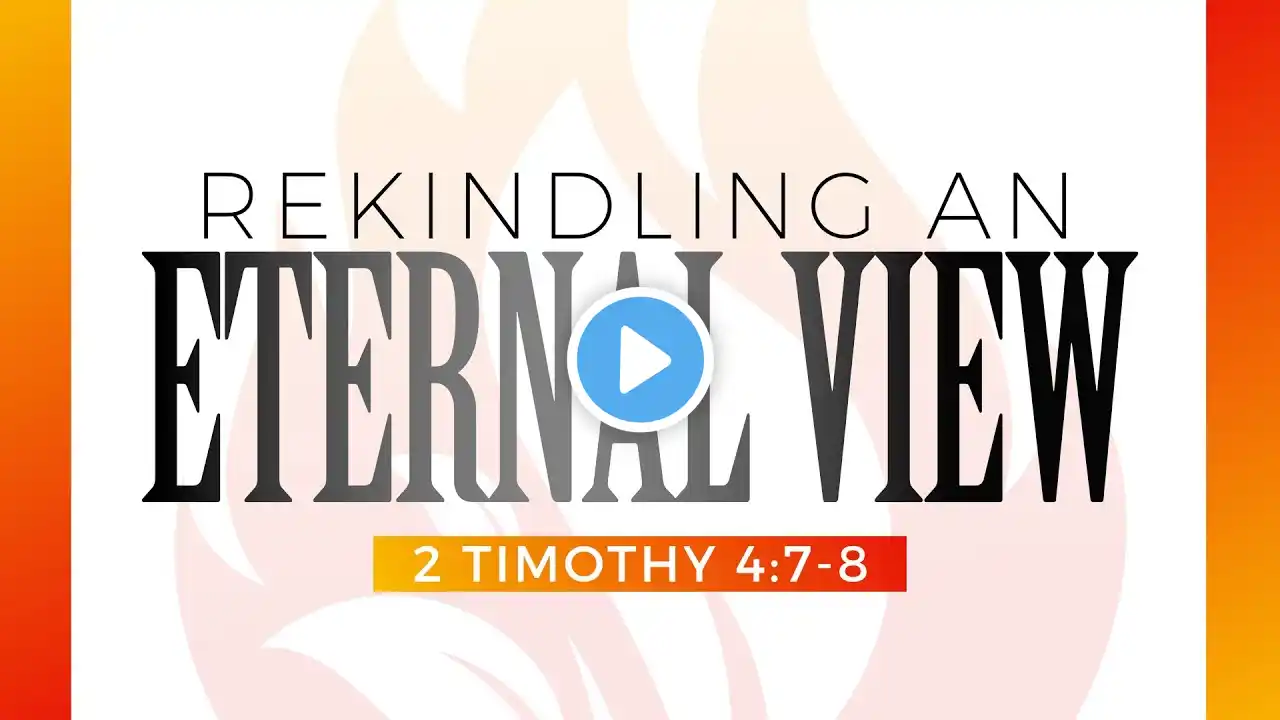 Rekindling an Eternal View - Pastor Van Gelderen (Sunday Morning Service - August 28, 2022)