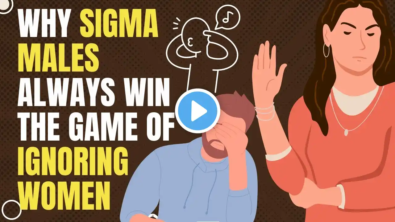 Why Sigma Males Always Win the Game of Ignoring Women - Find Out Now!