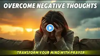 Powerful Prayer to Overcome Negative Thoughts & Find Peace | Overcome Doubt with God's Word