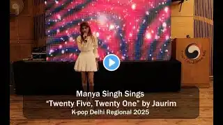 Manya Singh Sings โTwenty Five, Twenty Oneโ by Jaurim | K-pop Delhi Regional Round 2025 KCCI x KCIFC
