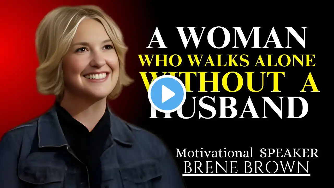 A Woman Who Walks Alone Without a Husband '' THE BEST POWERFUL SPEECH : BRENE BROWN