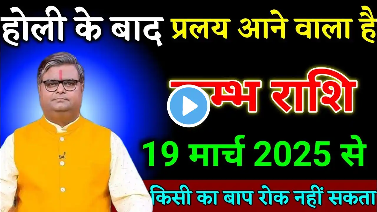 कुम्भ राशि वालों 19 मार्च 2025 से होली में प्रलय आने वाला है देखो। Kumbh Rashi